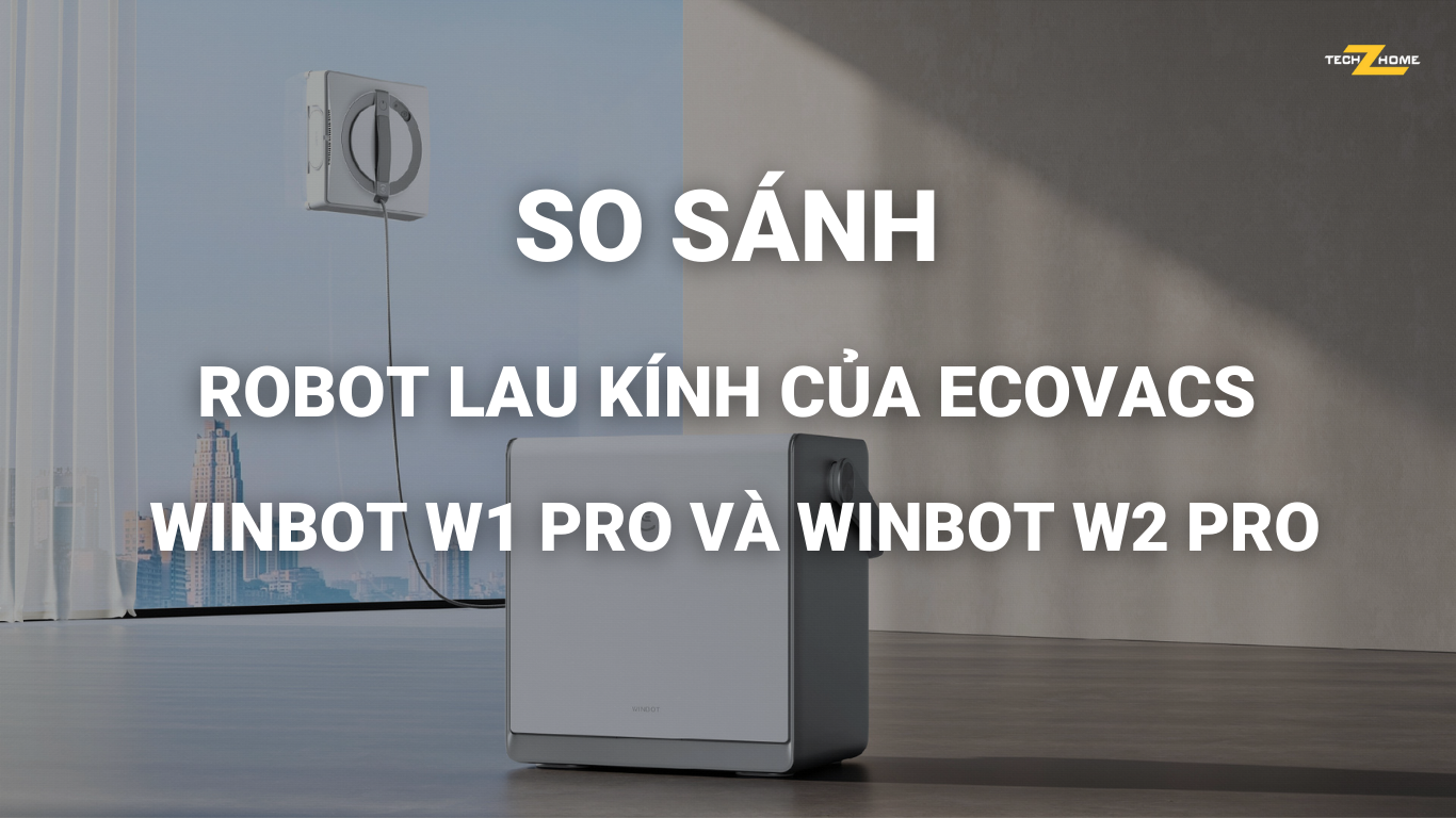 So sánh robot lau kính của Ecovacs - Winbot W1 Pro và Winbot W2 Pro