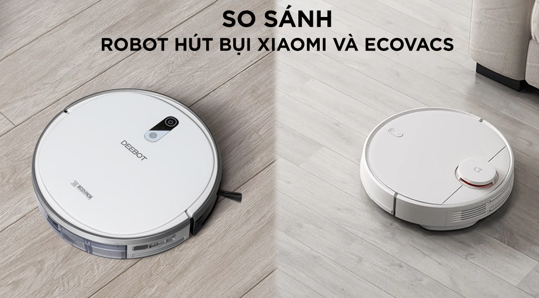 Xiaomi hay Ecovacs - Nên chọn robot nào cho ngôi nhà thông minh