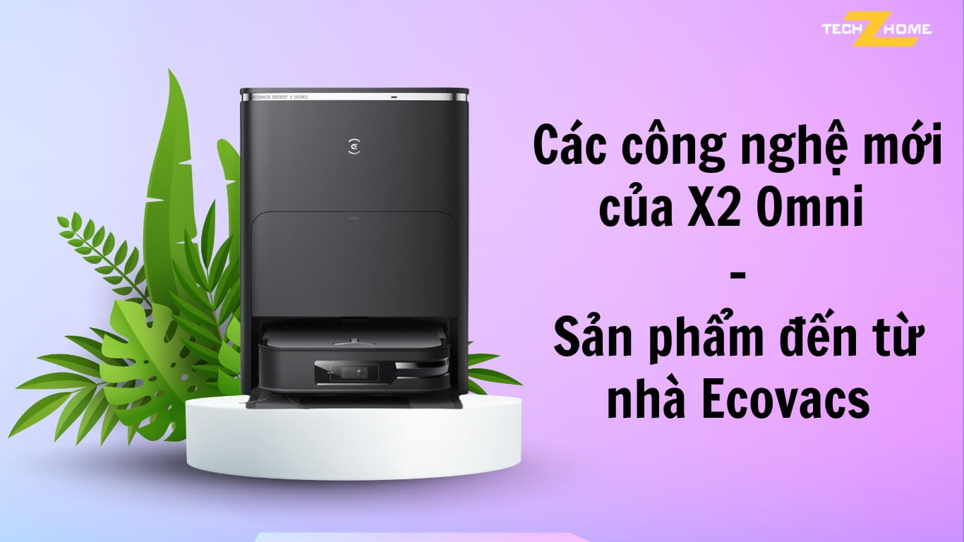 Các công nghệ mới của X2 Omni -Sản phẩm đến từ nhà Ecovacs