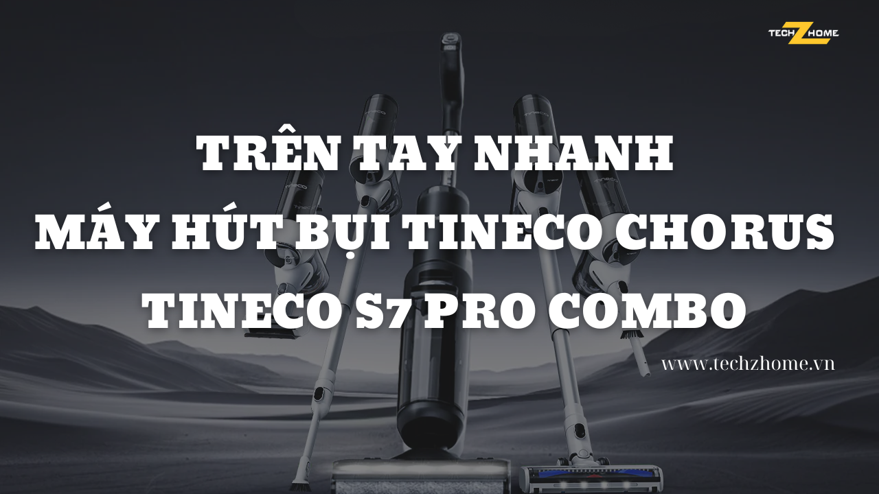 Trên tay nhanh máy hút bụi Tineco Chorus - Tineco S7 Pro Combo