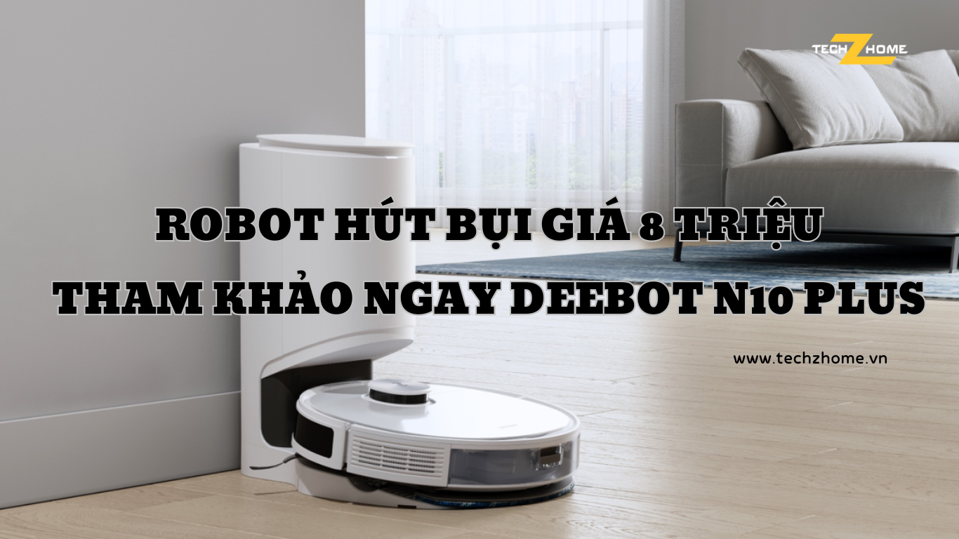 Robot hút bụi giá 8 triệu - Tham khảo ngay Deebot N10 Plus