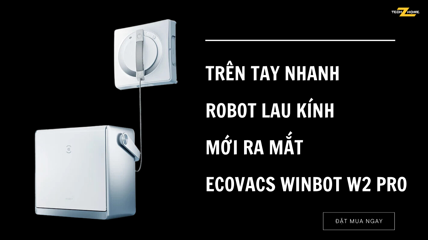 Trên tay nhanh robot lau kính mới ra mắt Ecovacs Winbot W2 Pro