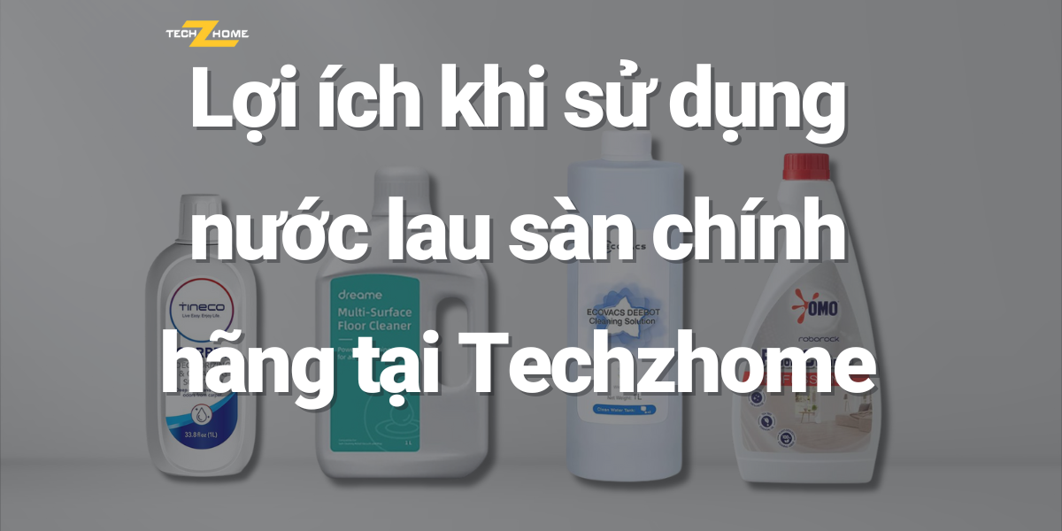 Lợi ích khi sử dụng nước lau sàn chính hãng tại Techzhome