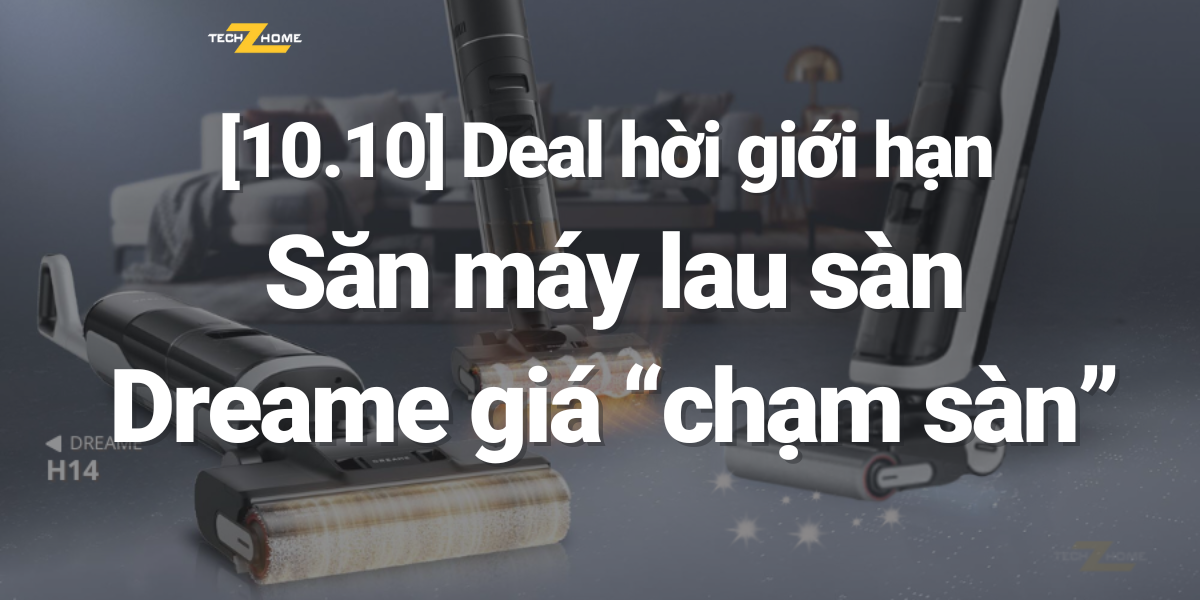 [10.10] Deal hời giới hạn - Săn máy lau sàn Dreame giá 