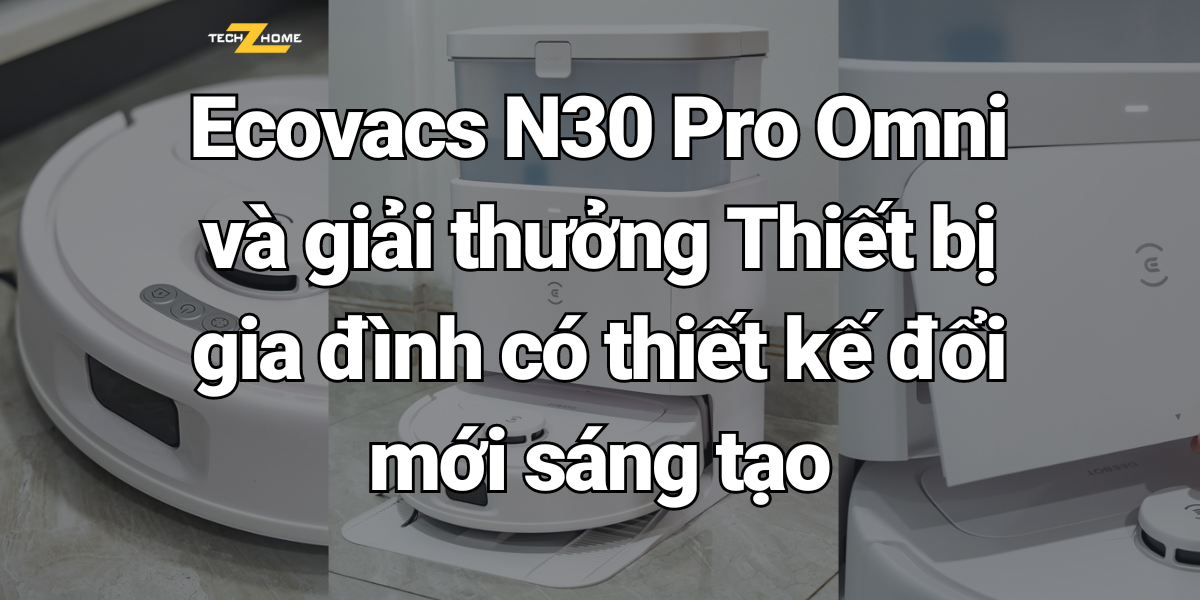 Ecovacs N30 Pro Omni và giải thưởng Thiết bị gia đình có thiết kế đổi mới sáng tạo