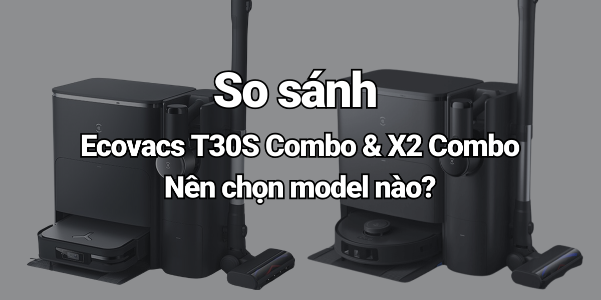 So sánh Ecovacs T30S Combo và X2 Combo - Nên chọn model nào?