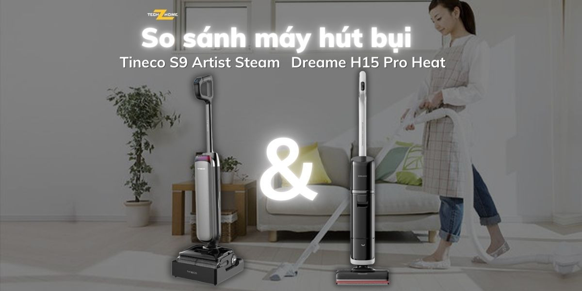 So sánh Tineco S9 Artist Steam và Dreame H15 Pro Heat