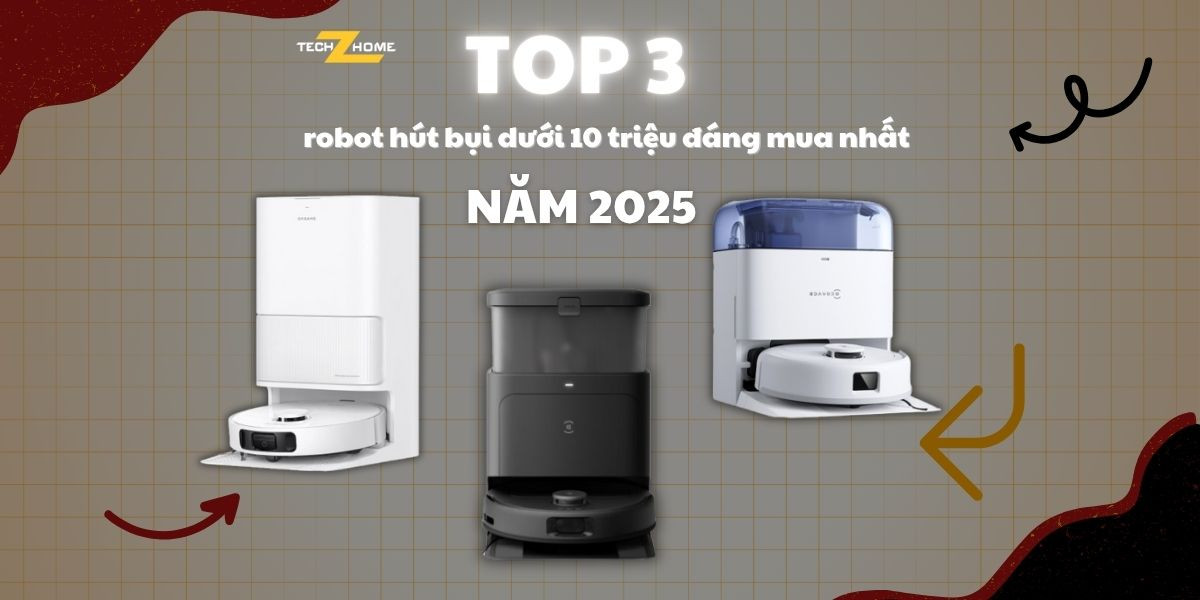 Top 3 robot hút bụi dưới 10 triệu đáng mua nhất năm 2025